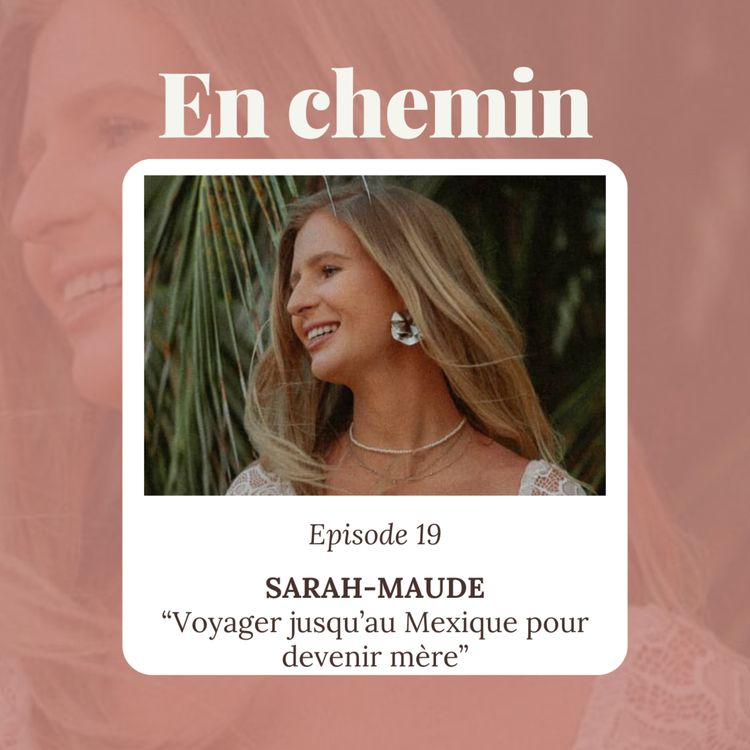 cover art for Épisode 19 - Sarah-Maude, Voyager jusqu'au Mexique pour devenir mère