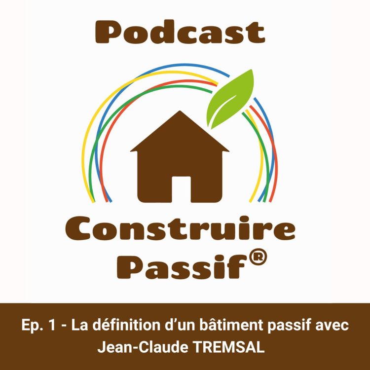 cover art for Ep. 1 - La définition d'un bâtiment passif avec Jean-Claude Tremsal