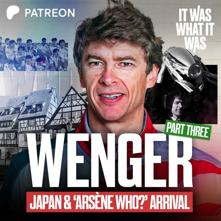 cover art for Arsène Wenger Part 3: Dein’s Dinner Party, Japan, and the ‘Arsène Who?’ Arrival
