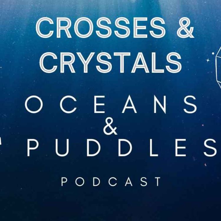 cover art for Oceans & Puddles Podcast Episode 1: Crosses and Crystals