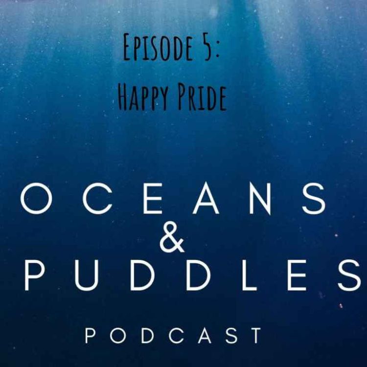 cover art for Oceans & Puddles Podcast Episode 5: Happy Pride Month