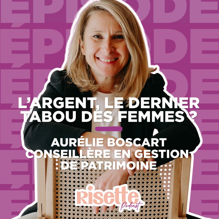 cover art for L'argent, le dernier tabou des femmes ? - Aurélie Boscart, conseillère en gestion de patrimoine