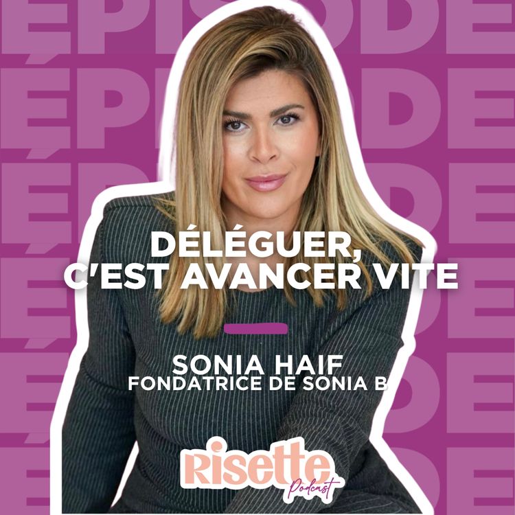 cover art for Déléguer, c'est avancer vite — Sonia Haif, fondatrice de Sonia B