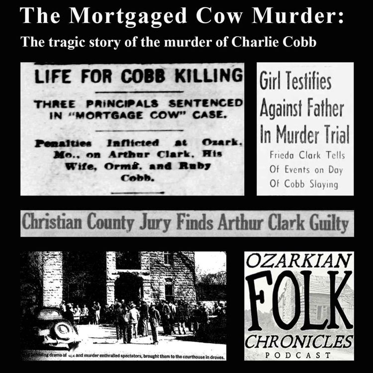 cover art for Episode 58: The Mortgaged Cow Murder: Tammy Morton and Angel Wolf are back to tell the tragic story of the murder of Charlie Cobb. The conspiracy includes wives, friends, and lovers, and our guests shed new light on a crime that shook the Ozarks.