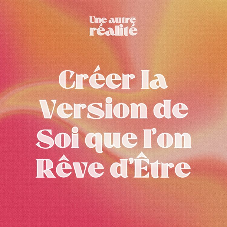 cover art for Créer la version de soi que l’on rêve d’être
