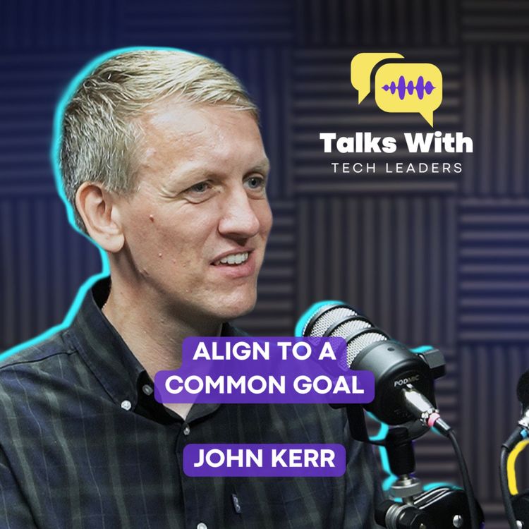 cover art for John Kerr: Align To A Common Goal & Communicate Progress Towards That Goal