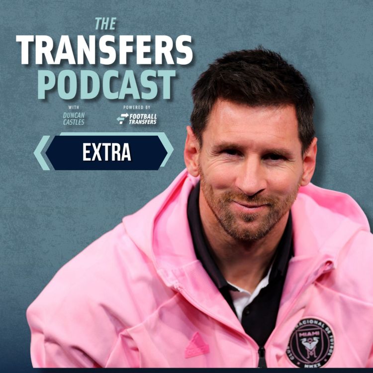 cover art for Transfers Podcast EXTRA: Inside Messi’s history-defining MLS transfer