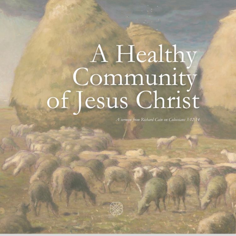 cover art for Richard Cain | "A Healthy Community of Jesus Christ" | Colossians 3:12-14