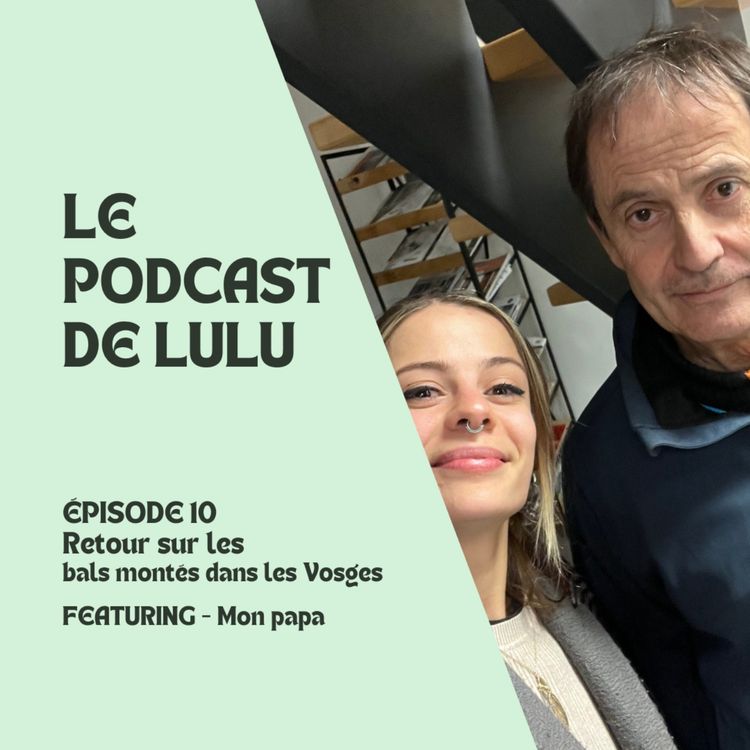 cover art for RETOUR SUR LES BALS MONTÉS DANS LES VOSGES - ÉPISODE 10 - LE PODCAST DE LULU