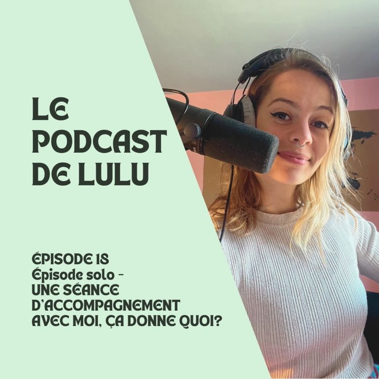 cover art for UNE SÉANCE  D’ACCOMPAGNEMENT  AVEC MOI, ÇA DONNE QUOI? - ÉPISODE 18 - LE PODCAST DE LULU