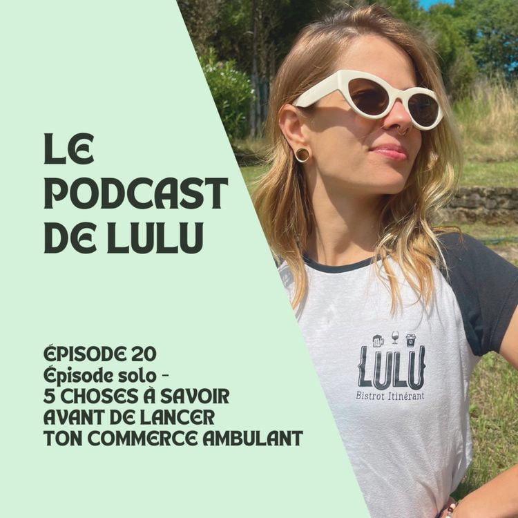 cover art for 5 CHOSES À SAVOIR AVANT DE LANCER TON COMMERCE AMBULANT - ÉPISODE 20 - LE PODCAST DE LULU