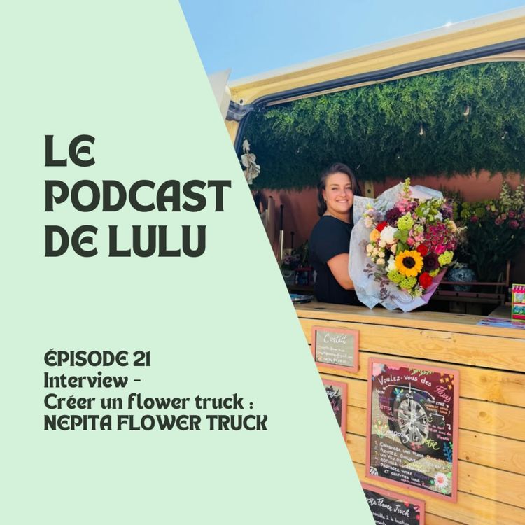 cover art for CRÉER UN FLOWER TRUCK - ÉPISODE 21 - LE PODCAST DE LULU 