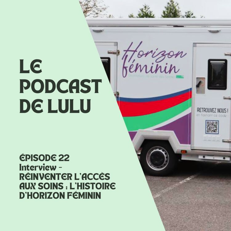 cover art for RÉINVENTER L'ACCÈS AUX SOINS EN RURALITÉ : L'HISTOIRE D'HORIZON FÉMININ - ÉPISODE 22 - LE PODCAST DE LULU 