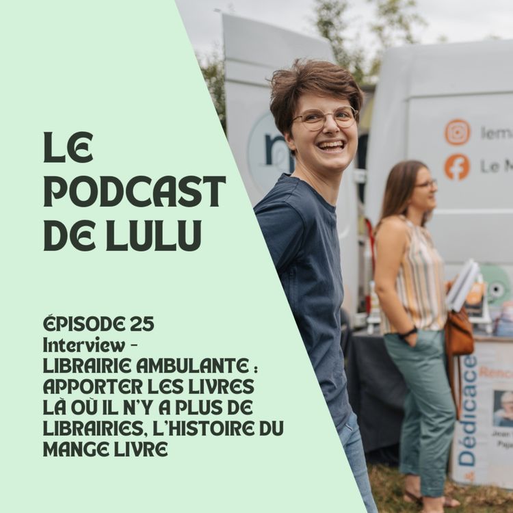 cover art for LIBRAIRIE AMBULANTE : APPORTER LES LIVRES LÀ OÙ IL N'Y A PLUS DE LIBRAIRIES, L'HISTOIRE DE MANGE LIVRE - ÉPISODE 25 - LE PODCAST DE LULU