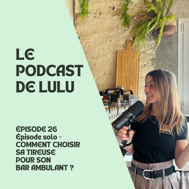 cover art for CHOISIR SA TIREUSE À BIÈRE POUR SON BAR AMBULANT - ÉPISODE 26 - LE PODCAST DE LULU