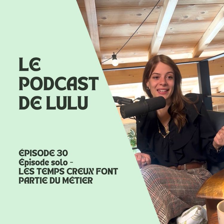 cover art for LES TEMPS CREUX FONT PARTIE DU MÉTIER - ÉPISODE 30 - LE PODCAST DE LULU 