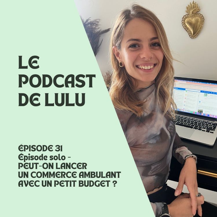 cover art for PEUT-ON LANCER UN COMMERCE AMBULANT AVEC UN PETIT BUDGET ? - ÉPISODE 31 - LE PODCAST DE LULU