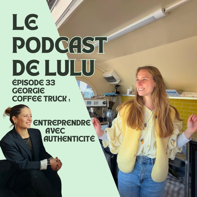 cover art for GEORGIE COFFEE TRUCK : ENTREPRENDRE AVEC AUTHENTICITÉ - Épisode 32 - LE PODCAST DE LULU