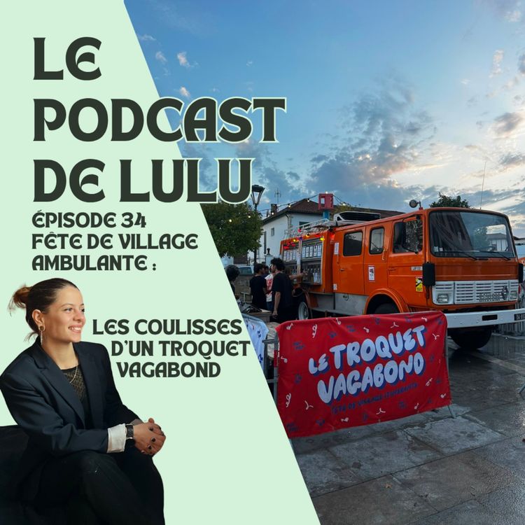 cover art for FÊTE DE VILLAGE AMBULANTE : LES COULISSES D'UN TROQUET VAGABOND - ÉPISODE 34 - LE PODCAST DE LULU