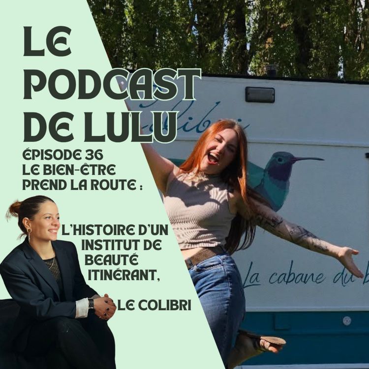 cover art for LE BIEN-ÊTRE PREND LA ROUTE : L'HISTOIRE D'UNE INSTITUT DE BEAUTÉ ITINÉRANT - ÉPISODE 36 - LE PODCAST DE LULU
