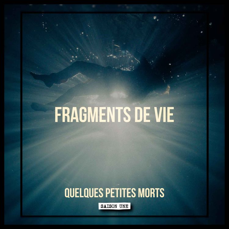 cover art for Fragments de vie | Quelques Petites Morts (S1E01)