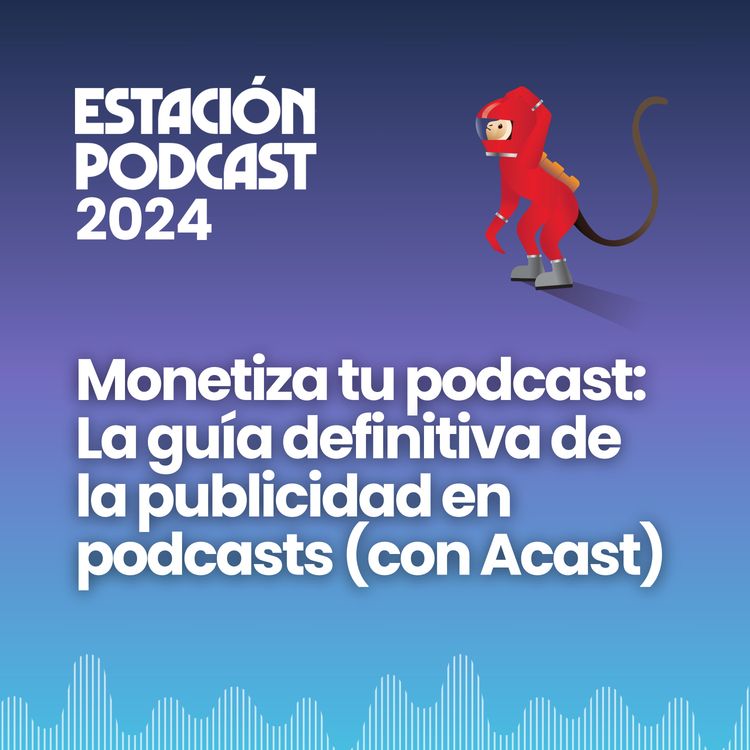 cover art for Monetiza tu podcast: La guía definitiva de la publicidad en podcasts (con Acast)