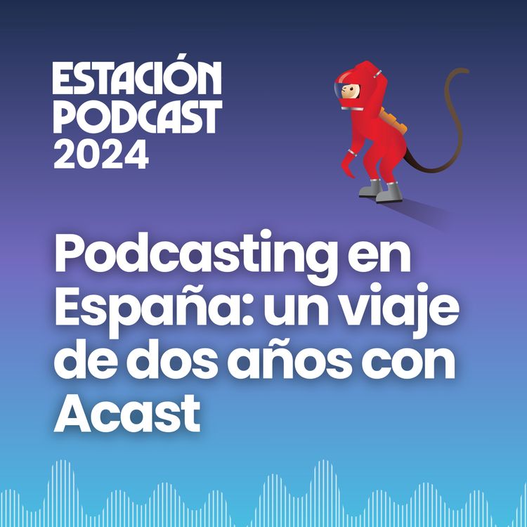 cover art for Podcasting en España: un viaje de dos años con Acast