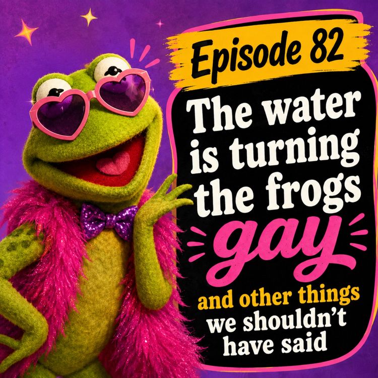 cover art for The Water Is Turning the Frogs Gay (And Other Things We Probably Shouldn't Have Said).