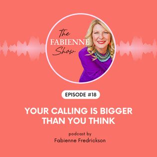 Your Calling Is Bigger Than You Think - The Fabienne Show Acast Your Calling Is Bigger Than You Think - The Fabienne Show Acast