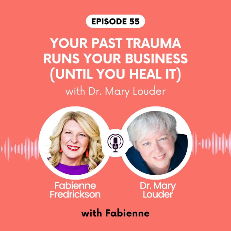 cover art for Your Past Trauma Runs Your Business (Until You Heal It) with Dr. Mary Louder