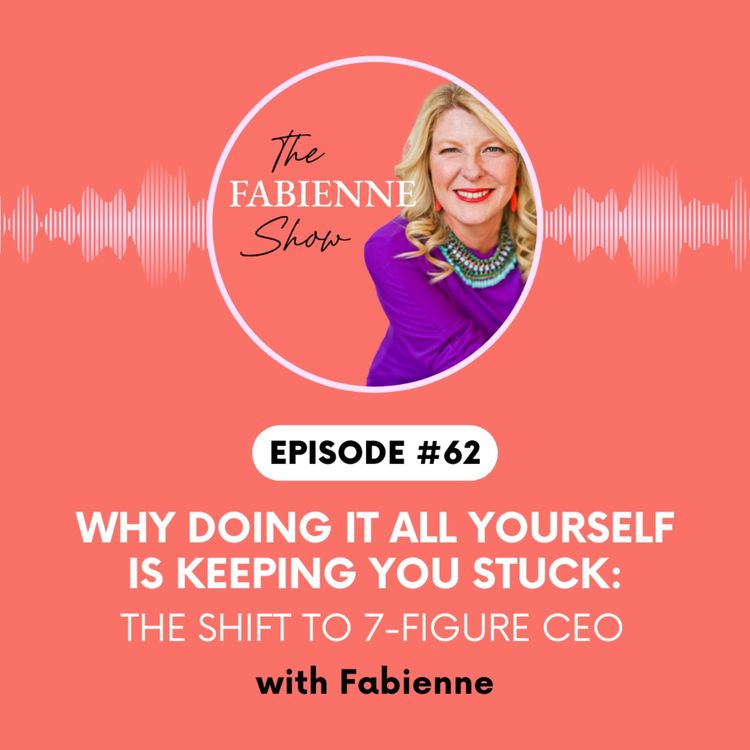 cover art for Why Doing It All Yourself Is Keeping You Stuck: The Shift to 7-Figure CEO