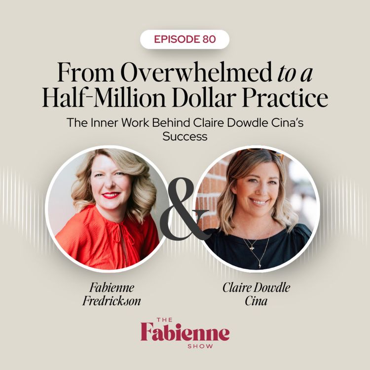 cover art for From Overwhelmed to a Half-Million Dollar Practice: The Inner Work Behind Claire Dowdle Cina’s Success