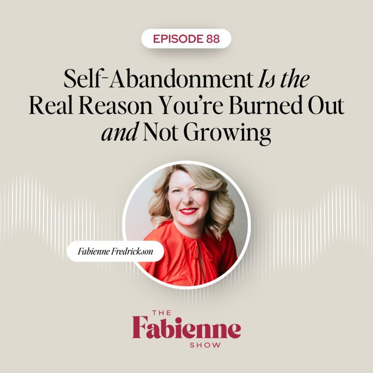 cover art for Self-Abandonment Is the Real Reason You’re Burned Out and Not Growing