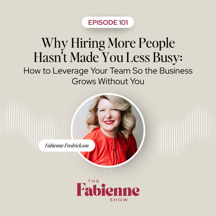 cover art for Why Hiring More People Hasn't Made You Less Busy:  How to Leverage Your Team So the Business Grows Without You