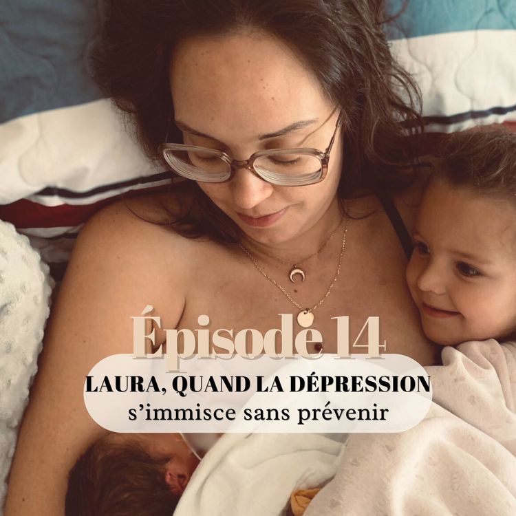 cover art for 14 # Laura, quand la dépression post partum s'immisce sans prévenir (partie 2/2)