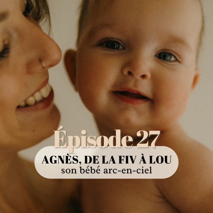 cover art for 27# Agnès, de la FIV à Lou, son bébé arc-en-ciel