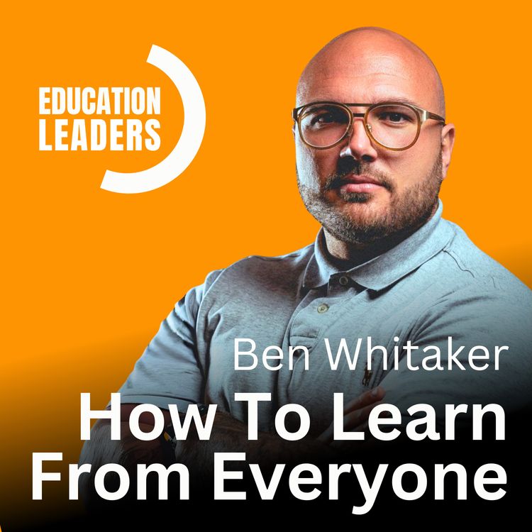 cover art for How To Learn From Everyone | A Conversation with Ben Whitaker