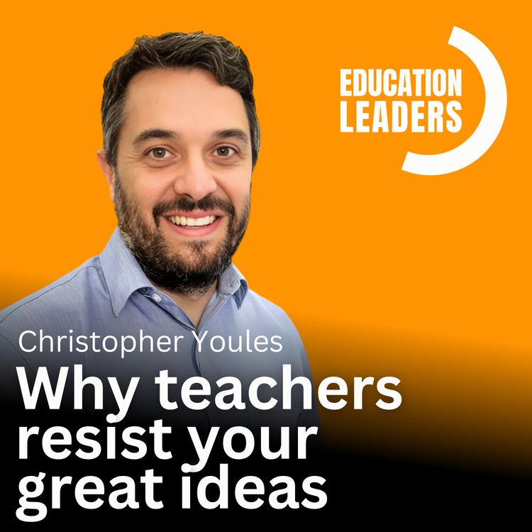 cover art for Why Teachers Resist your Great Ideas | A Conversation with Christopher Youles