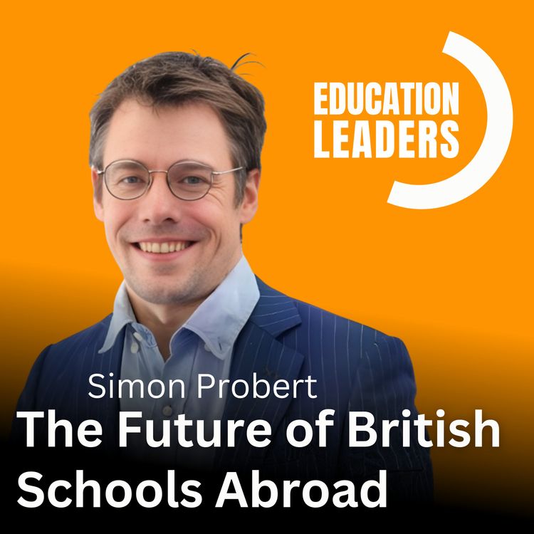 cover art for The Future of British Schools Abroad | A Conversation with Simon Probert