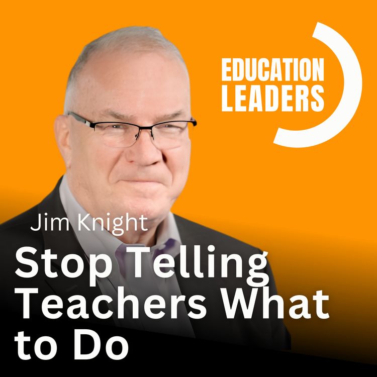 cover art for Stop Telling Teachers What to Do | A Conversation with Jim Knight
