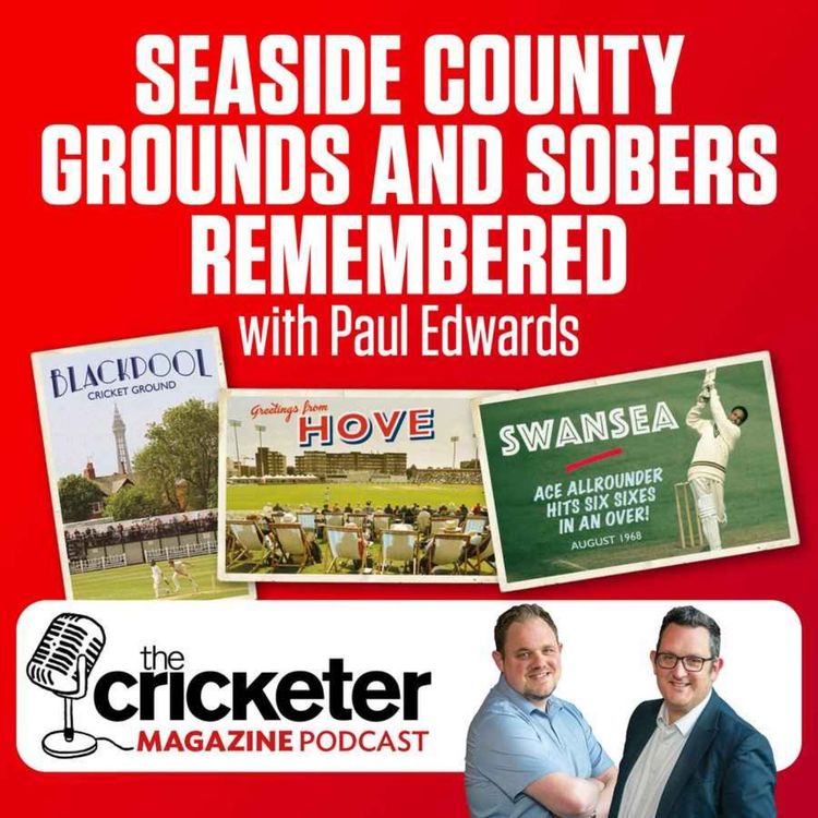 cover art for Seaside county grounds and Sobers remembered (with Paul Edwards) | The Cricketer Magazine Podcast
