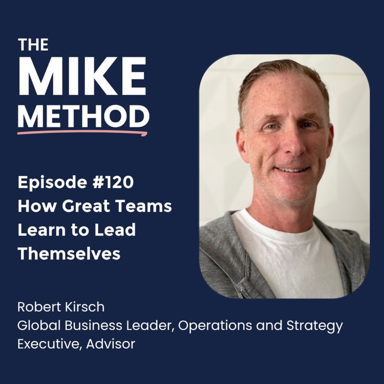 cover art for EP120 How Great Teams Learn to Lead Themselves with Robert Kirsch