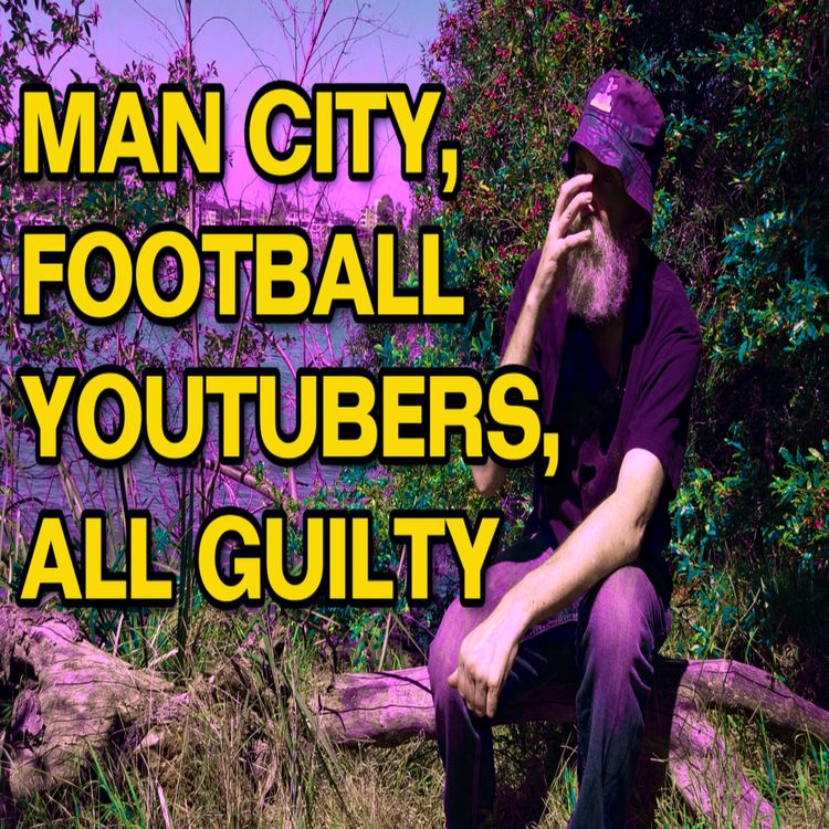cover art for MAN CITY, FOOTBALL YOUTUBERS, ALL GUILTY 