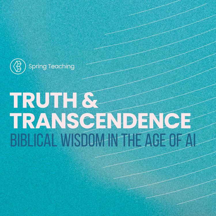 cover art for Truth & Transcendence: Biblical Wisdom in the age of AI - Episode 2