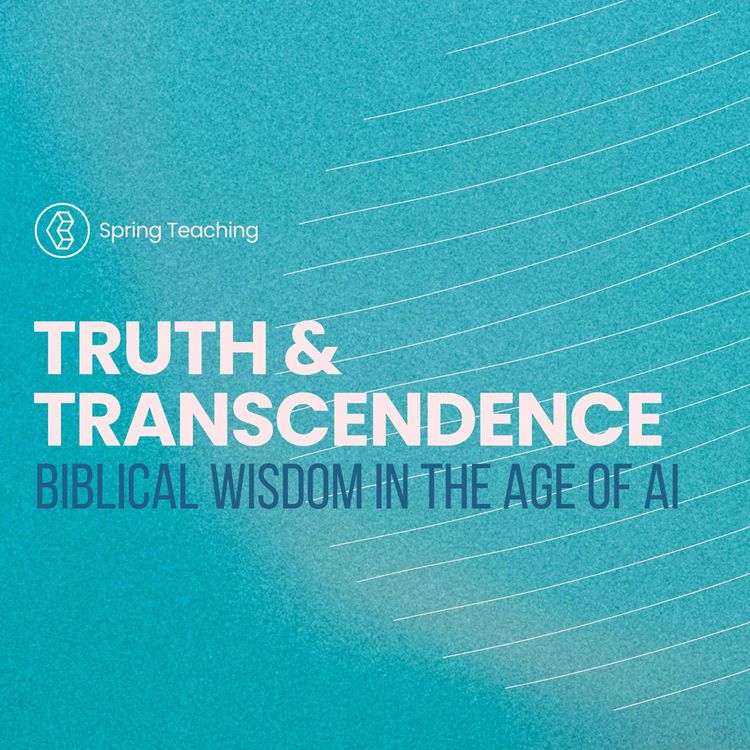cover art for Truth & Transcendence: Biblical Wisdom in the age of AI - Episode 3