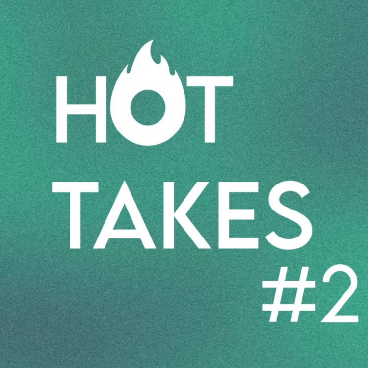 cover art for #11 - Hot takes 2