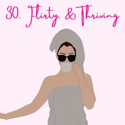 cover art for 30, Flirty, & Thriving