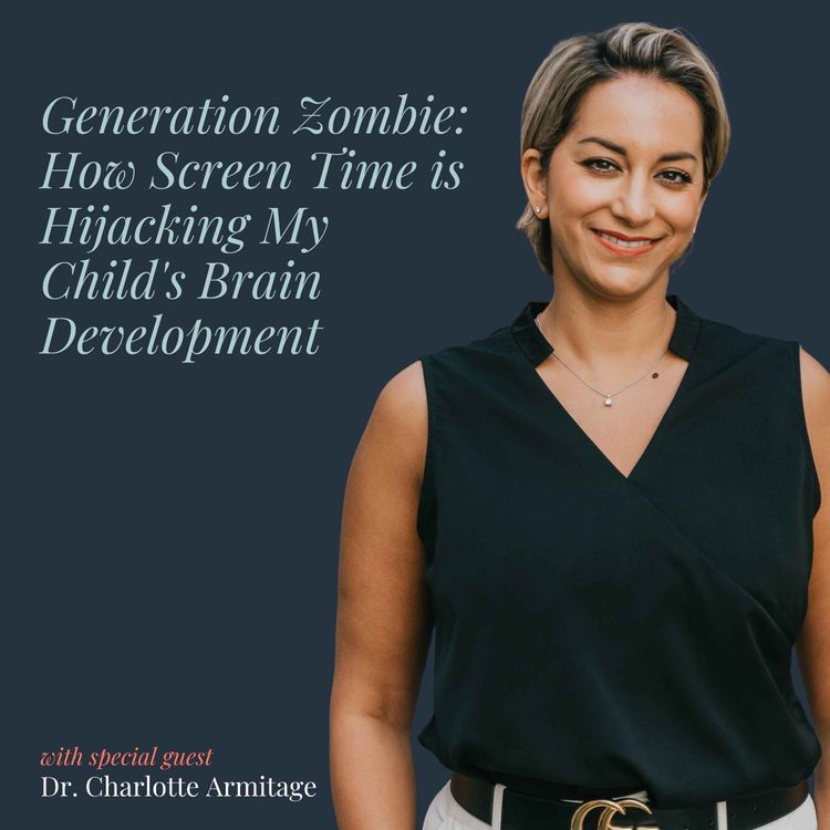 cover art for Generation Zombie: How Screen Time is Hijacking My Child's Brain Development with Dr. Charlotte Armitage