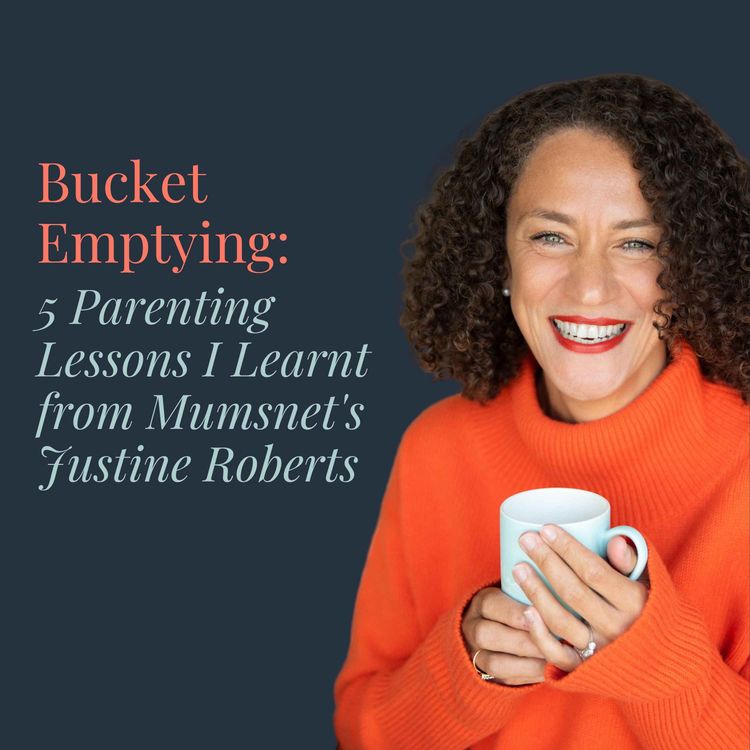 cover art for Bucket Emptying: 5 Parenting Lessons I Learnt from Mumsnet's Justine Roberts