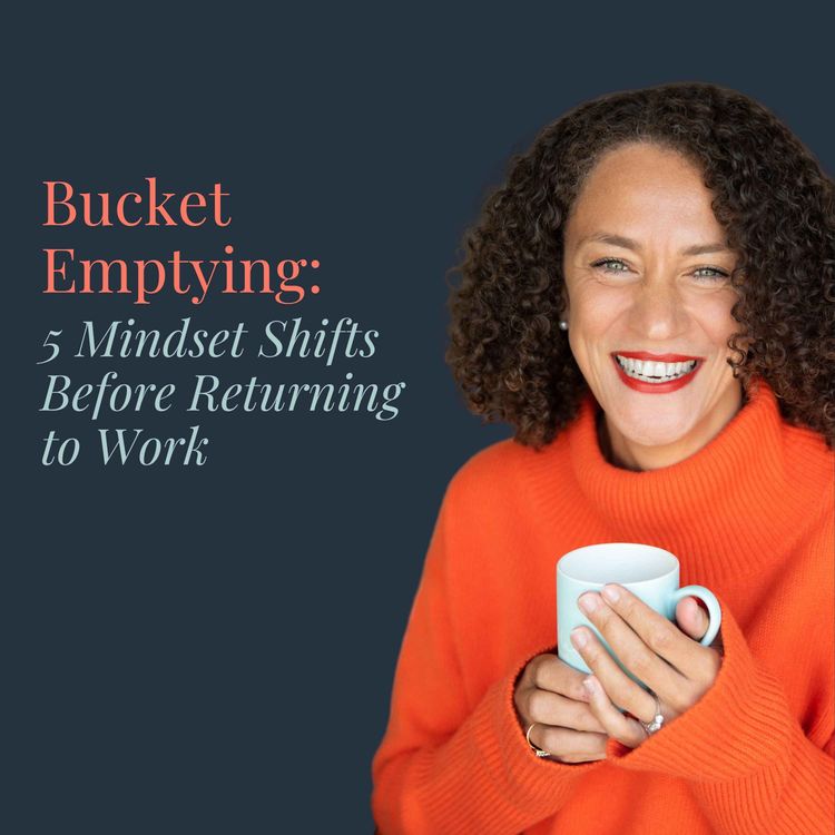 cover art for Bucket Emptying: 5 Mindset Shifts Before Returning to Work